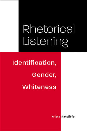 Rhetorical Listening: Identification, Gender, Whiteness (Studies In Rhetorics And Feminisms),New