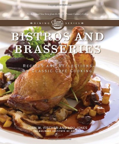Bistros And Brasseries: Recipes And Reflections On Classic Cafe Cooking (The Culinary Institute Of America Dining Series),New