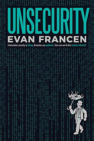 Unsecurity: Information security is failing. Breaches are epidemic. How can we fix this broken industry?,Used