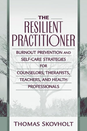 The Resilient Practitioner: Burnout Prevention And Selfcare Strategies For Counselors, Therapists, Teachers, And Health Profess,New