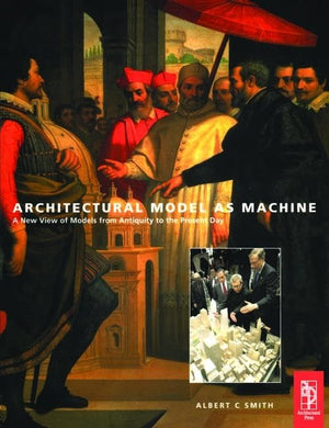 Architectural Model as Machine: A New View of Models from Antiquity to the Present Day,Used