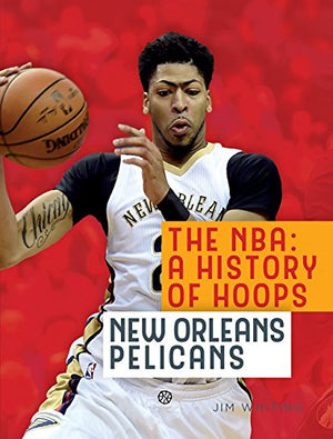 The Nba: A History Of Hoops: New Orleans Pelicans