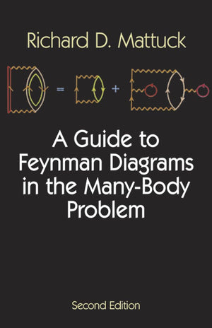 A Guide to Feynman Diagrams in the ManyBody Problem: Second Edition (Dover Books on Physics)