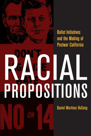 Racial Propositions: Ballot Initiatives And The Making Of Postwar California (Volume 30) (American Crossroads),Used