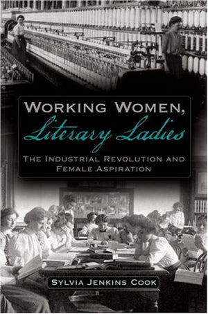 Working Women, Literary Ladies: The Industrial Revolution and Female Aspiration,Used