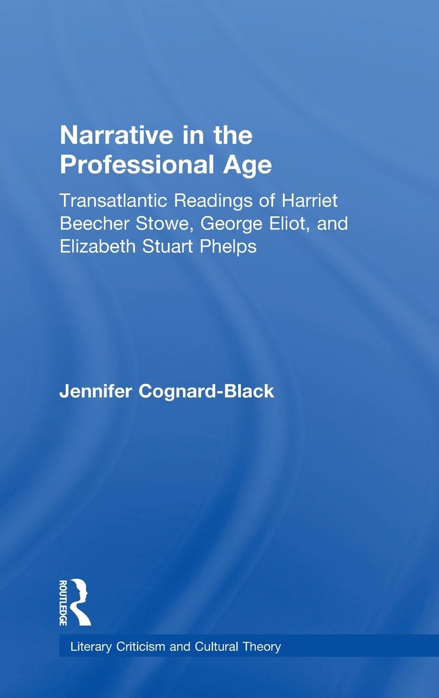 Narrative In The Professional Age: Transatlantic Readings Of Harriet Beecher Stowe, Elizabeth Stuart Phelps, And George Eliot (L,Used
