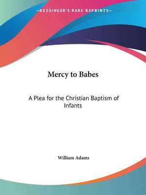 Mercy to Babes: A Plea for the Christian Baptism of Infants,Used
