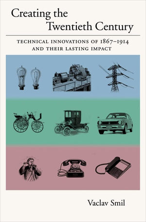 Creating the Twentieth Century: Technical Innovations of 18671914 and Their Lasting Impact (Technical Revolutions and Their Las,Used