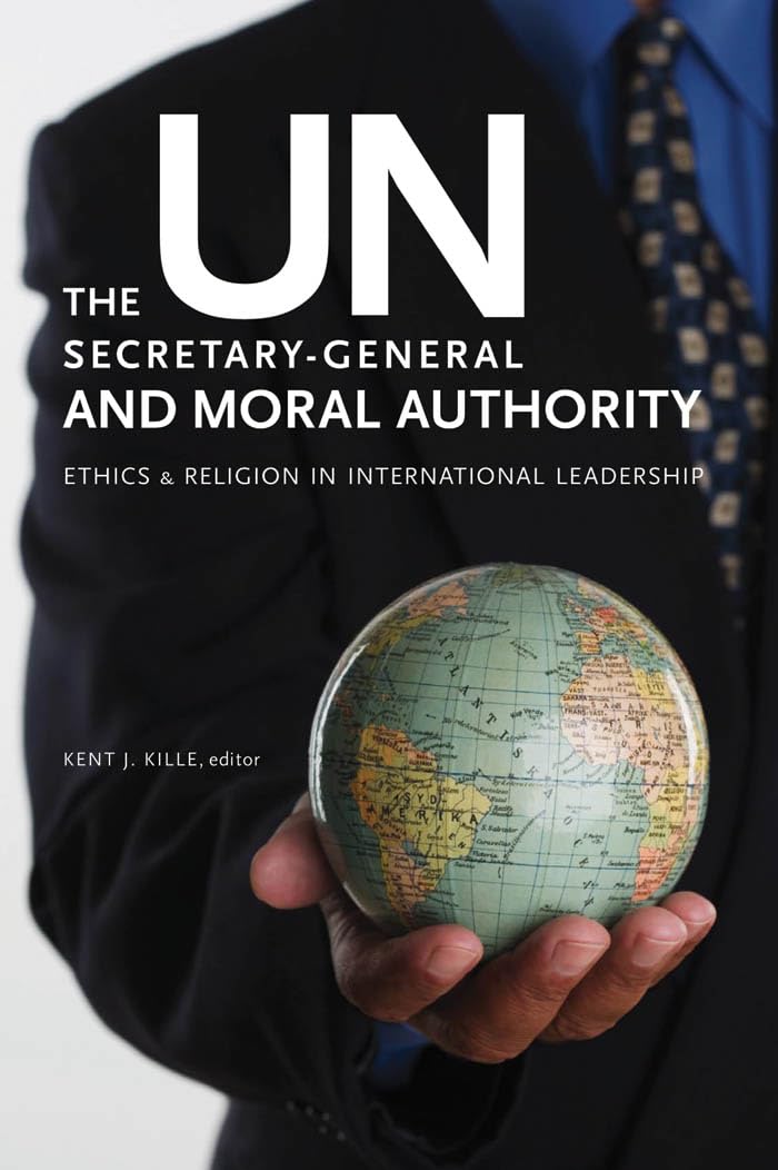 The UN SecretaryGeneral and Moral Authority: Ethics and Religion in International Leadership,Used