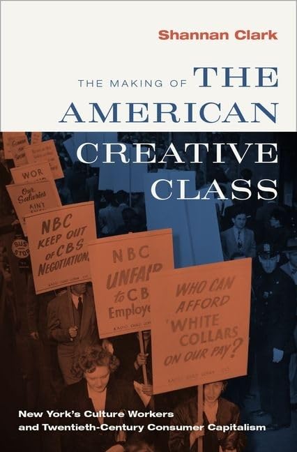 The Making Of The American Creative Class: New York'S Culture Workers And Twentiethcentury Consumer Capitalism,New