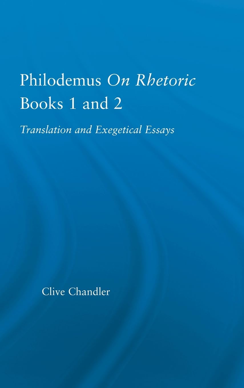 Philodemus on Rhetoric Books 1 and 2: Translation and Exegetical Essays (Studies in Classics),New