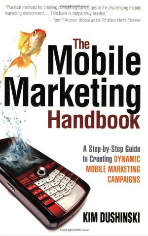 The Mobile Marketing Handbook: A StepbyStep Guide to Creating Dynamic Mobile Marketing Campaigns,Used