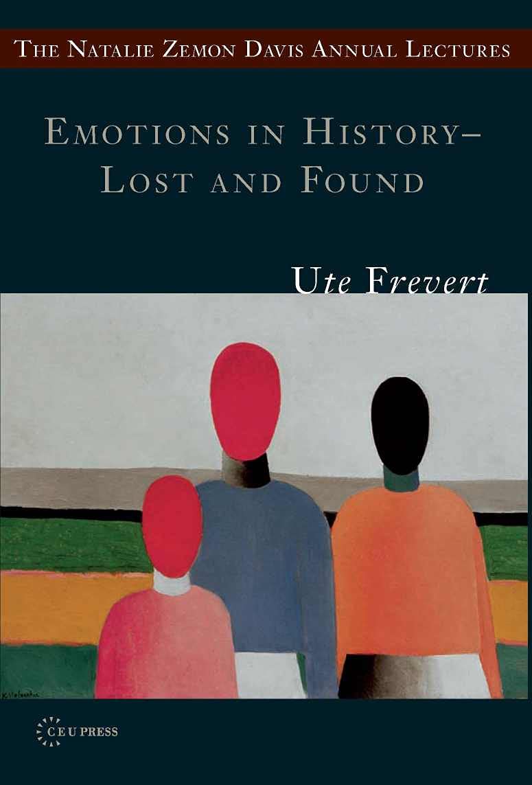 Emotions in History: Lost and Found (The Natalie Zemon Davis Annual Lecture Series at Central European University, Budapest),New