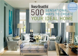 House Beautiful 500 Sensational Ways to Create Your Ideal Home