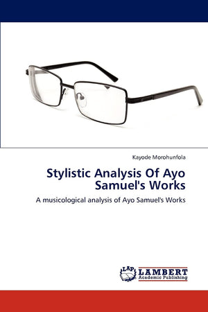 Stylistic Analysis Of Ayo Samuel's Works: A musicological analysis of Ayo Samuel's Works,Used