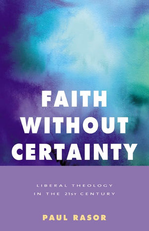 Faith Without Certainty: Liberal Theology In The 21st Century,New
