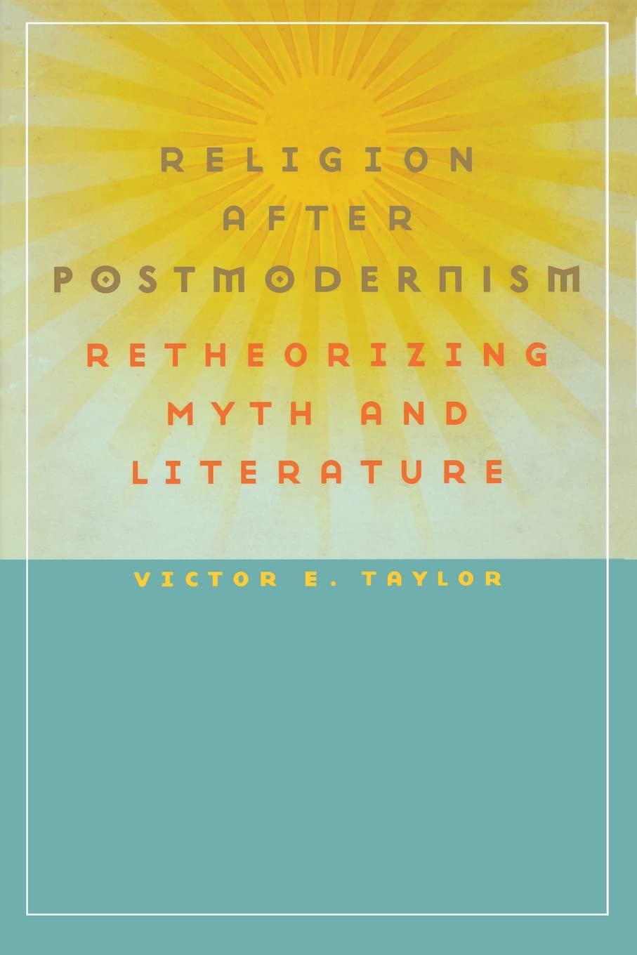 Religion After Postmodernism: Retheorizing Myth And Literature (Studies In Religion And Culture),New