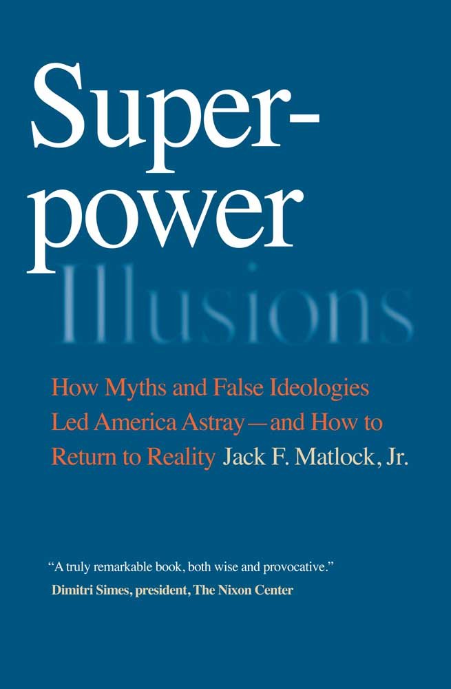 Superpower Illusions: How Myths And False Ideologies Led America Astrayand How To Return To Reality,New