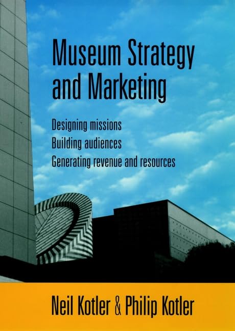 Museum Strategy and Marketing : Designing Missions, Building Audiences, Generating Revenue and Resources,Used