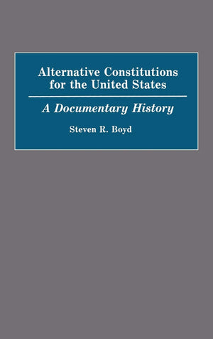 Alternative Constitutions for the United States: A Documentary History (Contributions in American History),Used