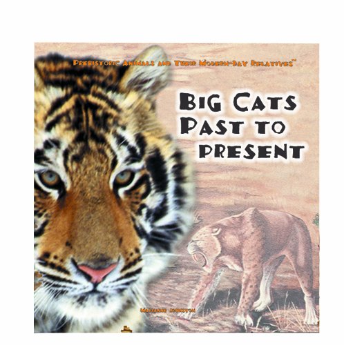 Big Cats Past And Present (Prehistoric Animals And Their Modernday Relatives),New
