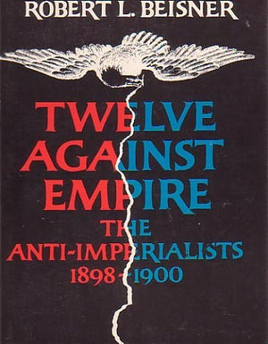 Twelve Against Empire: The AntiImperialists, 18981900,,Used