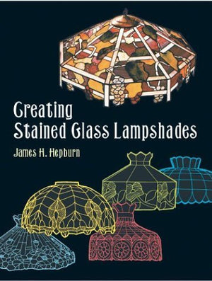 Creating Stained Glass Lampshades (Dover Stained Glass Instruction)-new