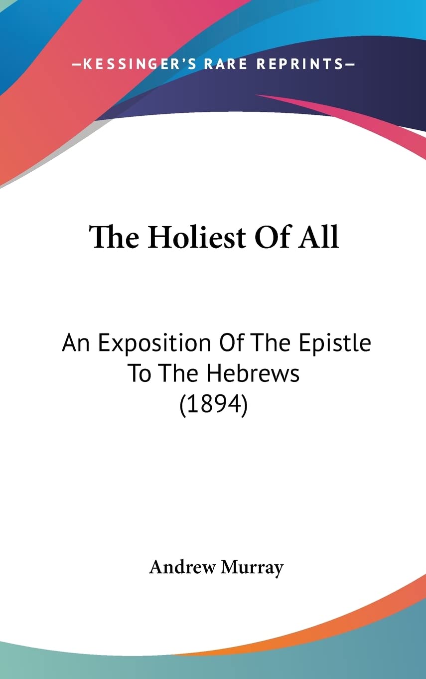 The Holiest Of All: An Exposition Of The Epistle To The Hebrews (1894),New