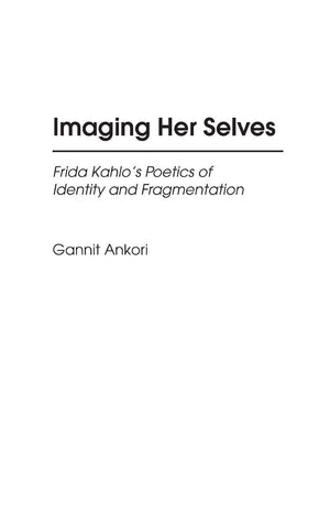 Imaging Her Selves: Frida Kahlo's Poetics of Identity and Fragmentation,Used