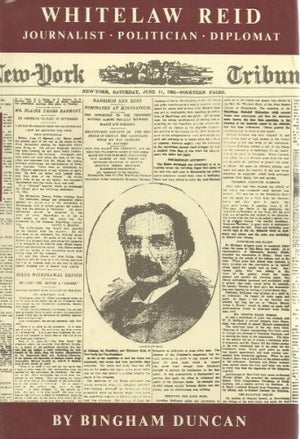 Whitelaw Reid: Journalist, Politician, Diplomat,New