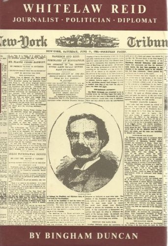 Whitelaw Reid: Journalist, Politician, Diplomat,New