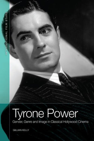Tyrone Power: Gender, Genre and Image in Classical Hollywood Cinema (International Film Stars),New