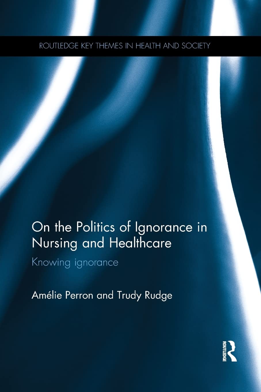 On the Politics of Ignorance in Nursing and Health Care: Knowing Ignorance (Routledge Key Themes in Health and Society),Used
