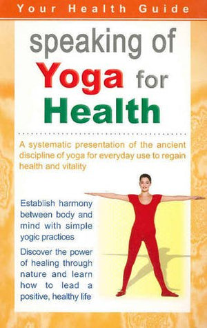 Speaking Of Yoga For Health: A Systematic Presentation Of The Ancient Discipline Of Yoga For Everyday Use To Regain Health & Vit,Used