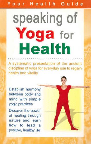 Speaking Of Yoga For Health: A Systematic Presentation Of The Ancient Discipline Of Yoga For Everyday Use To Regain Health & Vit,Used
