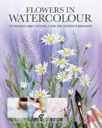 Flowers In Watercolour: Techniques And Tutorials For The Complete Beginner (Art Techniques)