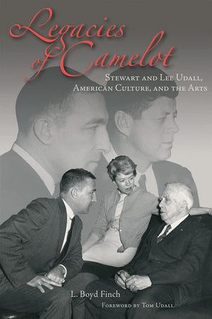 Legacies Of Camelot: Stewart And Lee Udall, American Culture, And The Arts,New