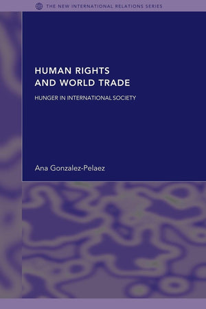 Human Rights And World Trade: Hunger In International Society (New International Relations)