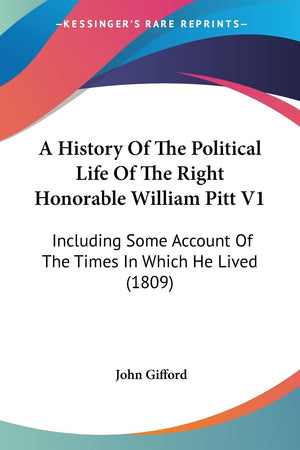 A History Of The Political Life Of The Right Honorable William Pitt V1: Including Some Account Of The Times In Which He Lived (1,New