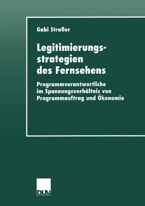 Legitimierungsstrategien des Fernsehens: Programmverantwortliche im Spannungsverhltnis von Programmauftrag und konomie (DUV Sozi,Used