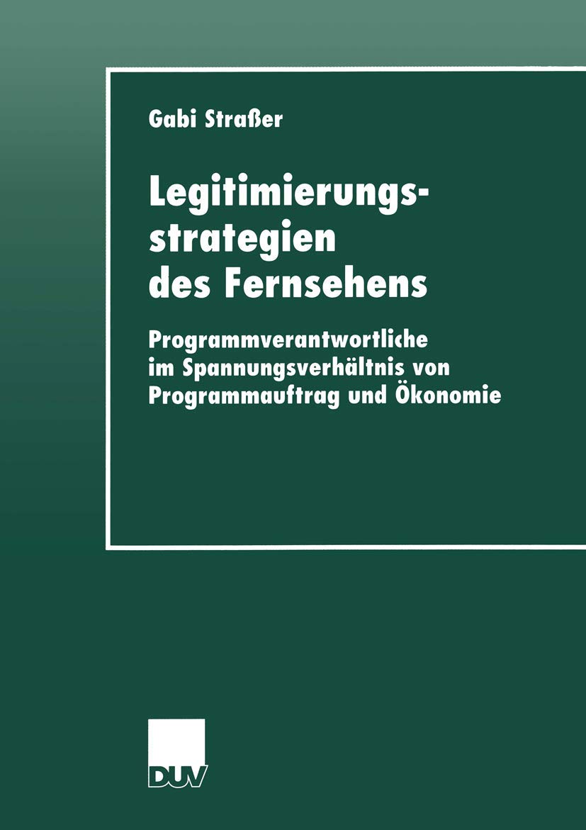 Legitimierungsstrategien des Fernsehens: Programmverantwortliche im Spannungsverhltnis von Programmauftrag und konomie (DUV Sozi,Used