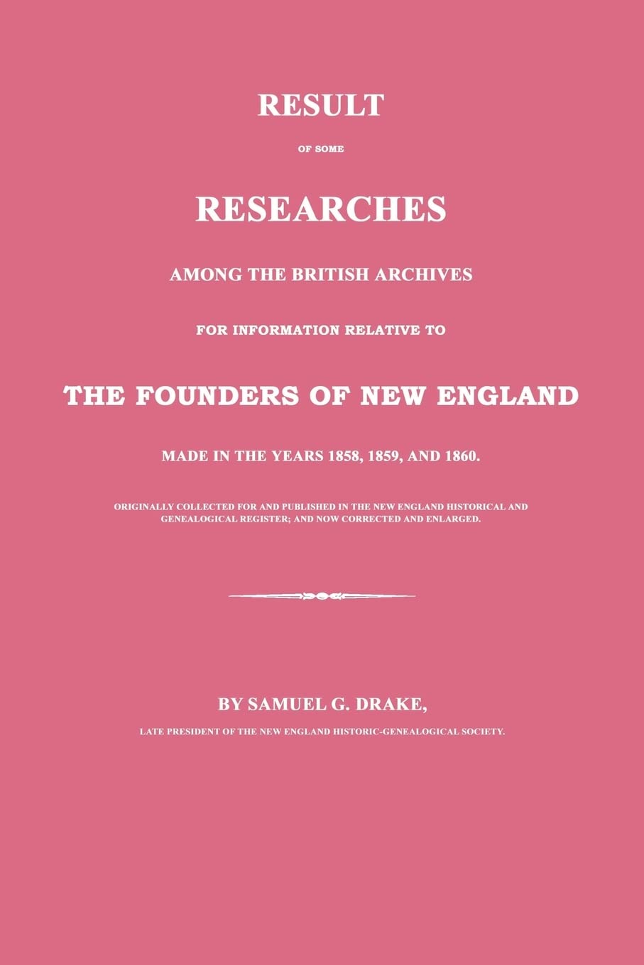 Result Of Some Researches Among The British Archives For Information Relative To The Founders Of New England: Made In The Years ,Used