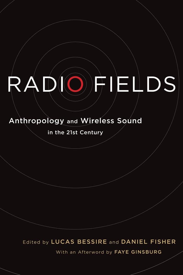Radio Fields: Anthropology And Wireless Sound In The 21St Century,New