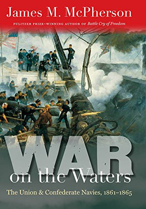 War On The Waters: The Union And Confederate Navies, 18611865 (Littlefield History Of The Civil War Era)