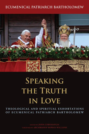 Speaking the Truth in Love: Theological and Spiritual Exhortations of Ecumenical Patriarch Bartholomew (Orthodox Christianity an,Used