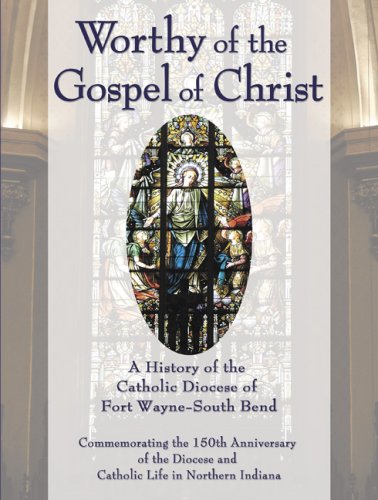 Worthy of the Gospel of Christ: A History of the Catholic Diocese of Fort WayneSouth Bend,Used