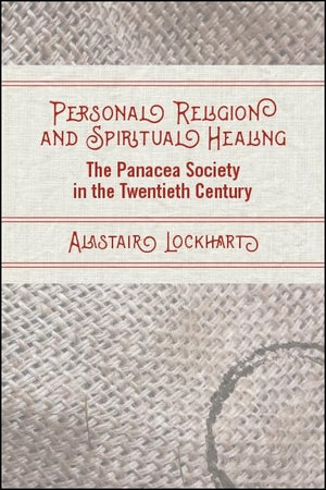 Personal Religion and Spiritual Healing: The Panacea Society in the Twentieth Century (SUNY Series in Western Esoteric Tradition,Used