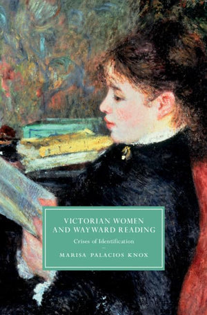Victorian Women and Wayward Reading: Crises of Identification (Cambridge Studies in NineteenthCentury Literature and Culture),Used