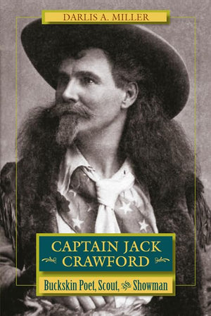 Captain Jack Crawford: Buckskin Poet, Scout, And Showman,Used