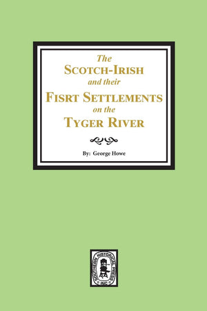 The ScotchIrish and their First Settlement on the Tyger River and other neighboring precincts in South Carolina,Used